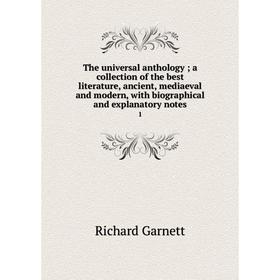 

Книга The universal anthology; a collection of the best literature, ancient, mediaeval and modern, with biographical and explanatory notes 1