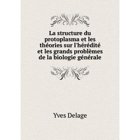 

Книга La structure du protoplasma et les théories sur l'hérédité et les grands problèmes de la biologie générale