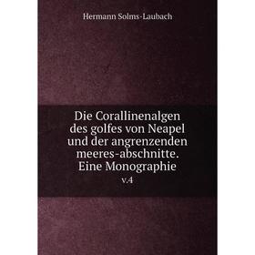 

Книга Die Corallinenalgen des golfes von Neapel und der angrenzenden meeres-abschnitte. Eine Monographiev.4