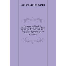 

Книга Fragmente zur Theorie des arithmetisch-geometrischen Mittels aus den Jahren 1797-1799 von C.F. Gauss. Über Gauss' Arbeiten zur Funktionentheorie