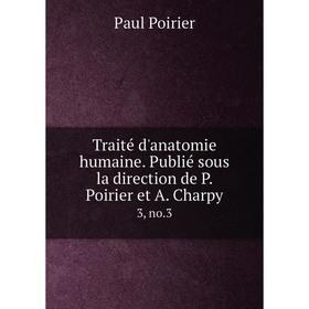 

Книга Traité d'anatomie humaine. Publié sous la direction de P. Poirier et A. Charpy 3, no.3