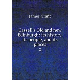 

Книга Cassell's Old and new Edinburgh: its history, its people, and its places 2