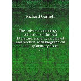 

Книга The universal anthology; a collection of the best literature, ancient, mediaeval and modern, with biographical and explanatory notes 21