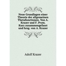 

Книга Neue Grundlagen einer Theorie der allgemeinen Thetafunctionen Von A Krazer und F Prym Kurz zusammengefasst und hrsg von A Krazer