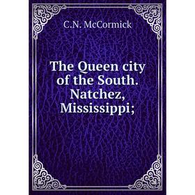

Книга The Queen city of the South. Natchez, Mississippi