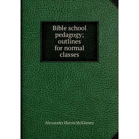 

Книга Bible school pedagogy; outlines for normal classes