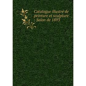 

Книга Catalogue illustré de peinture et sculpture : Salon de 1893