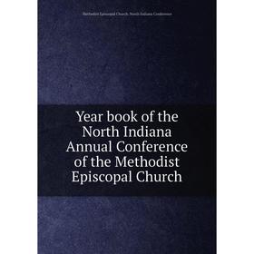 

Книга Year book of the North Indiana Annual Conference of the Methodist Episcopal Church