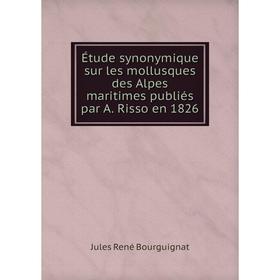 

Книга Étude synonymique sur les mollusques des Alpes maritimes publiés par A. Risso en 1826