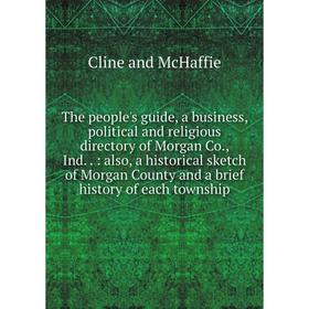 

Книга The people's guide, a business, political and religious directory of Morgan Co., Ind..: also, a historical sketch of Morgan County and a brief h