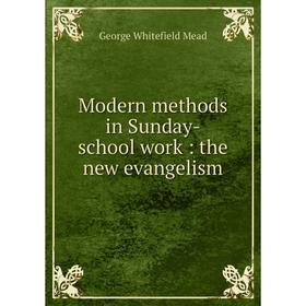 

Книга Modern methods in Sunday-school work: the new evangelism