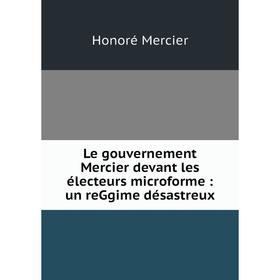 

Книга Le gouvernement Mercier devant les électeurs microforme: un reGgime désastreux