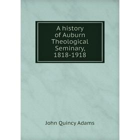 

Книга A history of Auburn Theological Seminary, 1818-1918