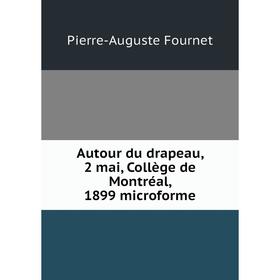 

Книга Autour du drapeau, 2 mai, Collège de Montréal, 1899 microforme