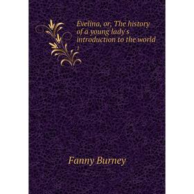 

Книга Evelina, or, The history of a young lady's introduction to the world1