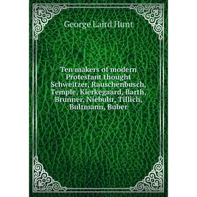 

Книга Ten makers of modern Protestant thought Schweitzer, Rauschenbusch, Temple, Kierkegaard, Barth, Brunner, Niebuhr, Tillich, Bultmann, Buber