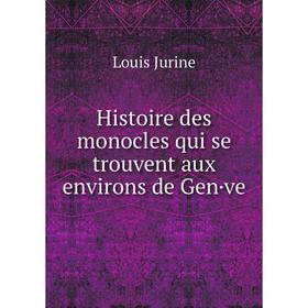 

Книга Histoire des monocles qui se trouvent aux environs de Gen·ve