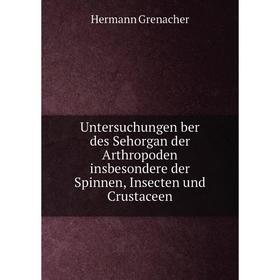 

Книга Untersuchungen ber des Sehorgan der Arthropoden insbesondere der Spinnen, Insecten und Crustaceen