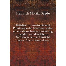 

Книга BeitrÞge zur Anatomie und Physiologie der Medusen, nebst einem Versuch einer Einleitung ber das, was den Þltern Naturforschern in Hinsicht diese