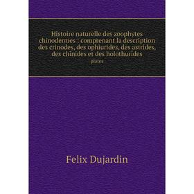 

Книга Histoire naturelle des zoophytes chinodermes: comprenant la description des crinodes, des ophiurides, des astrides, des chinides et des holothur