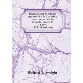 

Книга Discours sur le budget prononcé à la Chambre des communes du Canada, mardi le 14 avril 1874 microforme