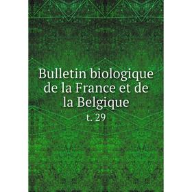 

Книга Bulletin biologique de la France et de la Belgique t. 29