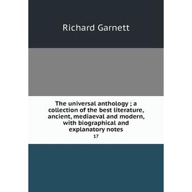 

Книга The universal anthology; a collection of the best literature, ancient, mediaeval and modern, with biographical and explanatory notes 17