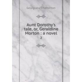 

Книга Aunt Dorothy's tale, or, Geraldine Morton: a novel 2