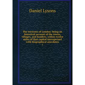 

Книга The environs of London: being an historical account of the towns, villages, and hamlets, within twelve miles of that capital interspersed with b