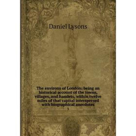 

Книга The environs of London: being an historical account of the towns, villages, and hamlets, within twelve miles of that capital interspersed with b