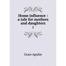 

Книга Home influence: a tale for mothers and daughters 2