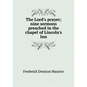 

Книга The Lord's prayer; nine sermons preached in the chapel of Lincoln's Inn