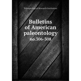 

Книга Bulletins of American paleontology no.306-308