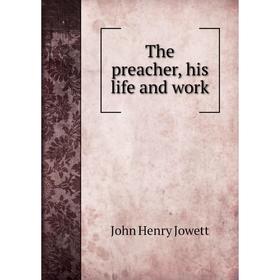 

Книга The preacher, his life and work