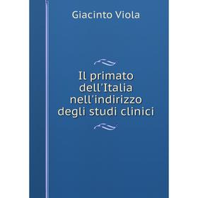 

Книга Il primato dell'Italia nell'indirizzo degli studi clinici