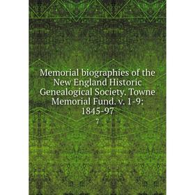 

Книга Memoria l biographies of the New England Historic Genealogical Society Towne Memorial Fund v 1-9: 1845-977