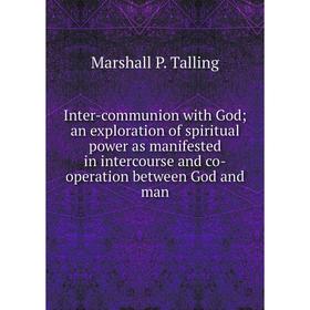 

Книга Inter-communion with God; an exploration of spiritual power as manifested in intercourse and co-operation between God and man