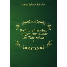 

Книга Brehms Thierleben: Allgemeine Kunde des Thierreichs 8