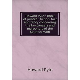 

Книга Howard Pyle's Book of pirates: fiction, fact and fancy concerning the buccaneers and marooners of the Spanish Main