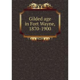 

Книга Gilded age in Fort Wayne, 1870-1900