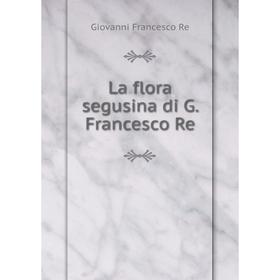 

Книга La flora segusina di G. Francesco Re