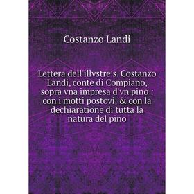 

Книга Lettera dell'illvstre s Costanzo Landi, conte di Compiano, sopra vna impresa d'vn pino: con i motti postovi, con la dechiaratione di tutta la