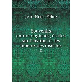 

Книга Souvenirs entomologiques; études sur l'instinct et les moeurs des insectes8. Jean-Henri Fabr