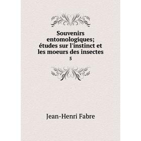 

Книга Souvenirs entomologiques; études sur l'instinct et les moeurs des insectes5. Jean-Henri Fabr