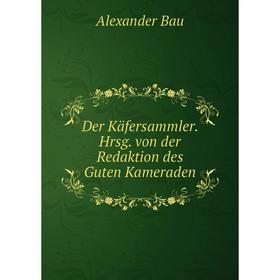

Книга Der Käfersammler. Hrsg. von der Redaktion des Guten Kameraden