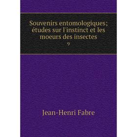 

Книга Souvenirs entomologiques; études sur l'instinct et les moeurs des insectes9. Jean-Henri Fabr