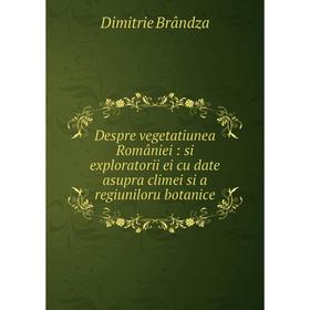 

Книга Despre vegetatiunea României : si exploratorii ei cu date asupra climei si a regiuniloru botanice