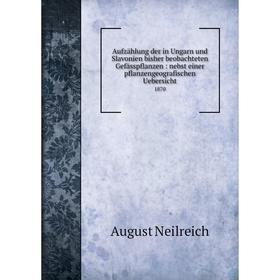 

Книга Aufzählung der in Ungarn und Slavonien bisher beobachteten Gefässpflanzen: nebst einer pflanzengeografischen Uebersicht 1870