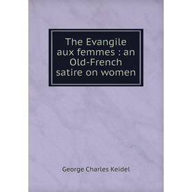 

Книга The Evangile aux femmes: an Old-French satire on women