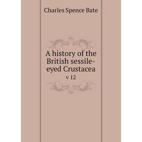 

Книга A history of the British sessile-eyed Crustacea v 12